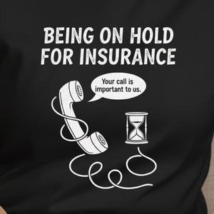 May include: Black t-shirt with a white graphic. The graphic includes a telephone receiver, an hourglass, and the text "BEING ON HOLD FOR INSURANCE" and "Your call is important to us."