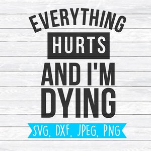 Workout Svg, Everything hurts and I'm dying, Funny Gym SVG, Shirt Design, Fitness, Gym, SVG, DXF, Cut file for, Silhouette, Cricut, Quote