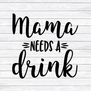 Mom Svg Svg, Mama Life, Mama Needs a Drink, Mom Svg, DXF, PNG, SVG, files for, Silhouette, Cricut, Women&#39;s Shirt, Funny Svg, Adulting Svg
