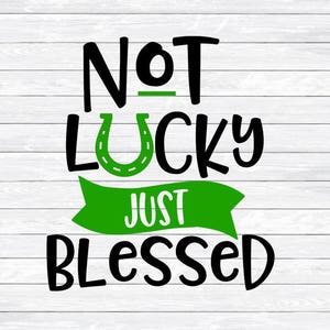 Not Lucky, Just Blessed, St. Patrick&#39;s Day, St. Patty&#39;s Day, Shirt Design, Toddler, SVG, DXF, PNG, files for, Silhouette, Cricut, Explore
