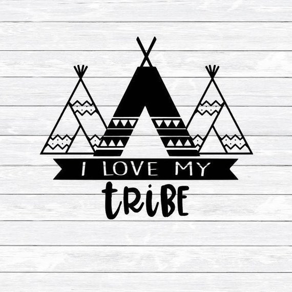I Love My Tribe Tribal Svg Tee Pee Svg Family Svg Svg Etsy