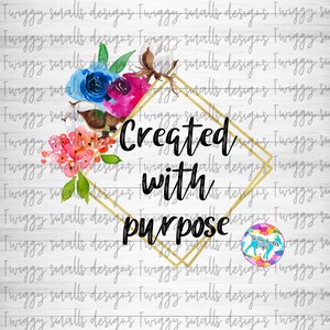 Created with Purpose, Sublimation Design Download, PNG, Christian, Watercolor Flowers, Sublimation Files, Digital Downloads, Bible Verse