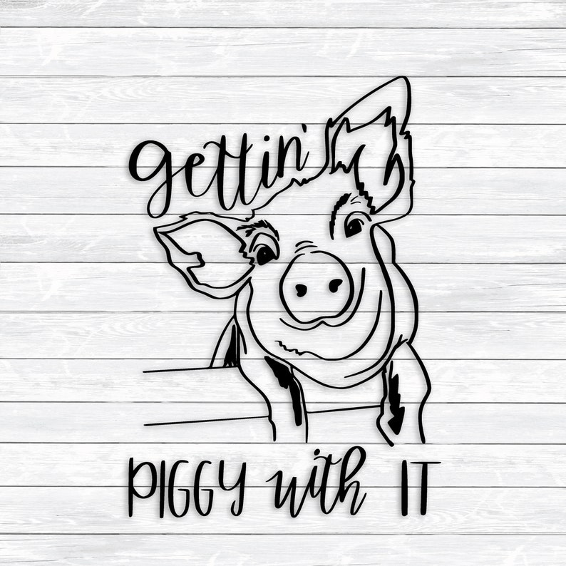 Pig Svg, Gettin' Piggy with it, Pig Quote, Funny Svg, Farm, Country, Southern, Hand Lettered, DXF, SVG, files for, SIlhouette, Cricut, Cute image 1