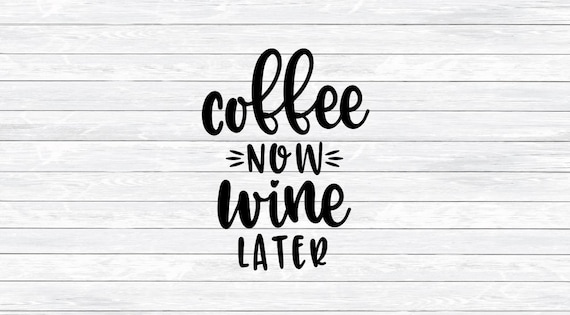 Download Coffee Svg Kitchen Svg Coffee Quote Wine Quote Coffee Now Etsy