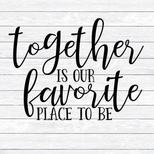 Together is our favorite place to be, Quote, Family, Svg, Dxf, Png, Cut files for, Silhouette, Cricut, Signs, Word Art, Together Svg, vinyl