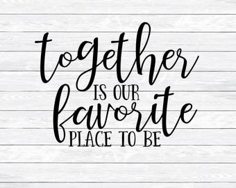 Together is our favorite place to be, Quote, Family, Svg, Dxf, Png, Cut files for, Silhouette, Cricut, Signs, Word Art, Together Svg, vinyl