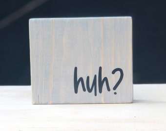 Funny "huh?" Mini Wood Sign - Tier Tray Decor