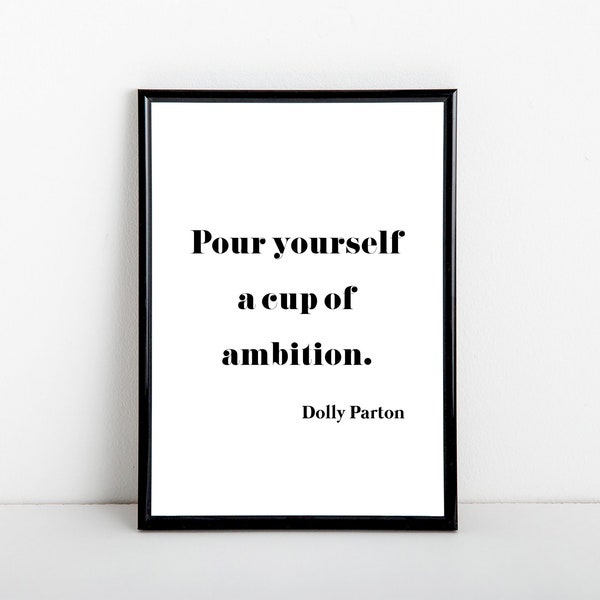 Pour yourself a cup of ambition, Dolly Parton quote, art print, kitchen print, bedroom print, A6, 5x7, A5, 8x10, A4, 11x14, A3 sizes