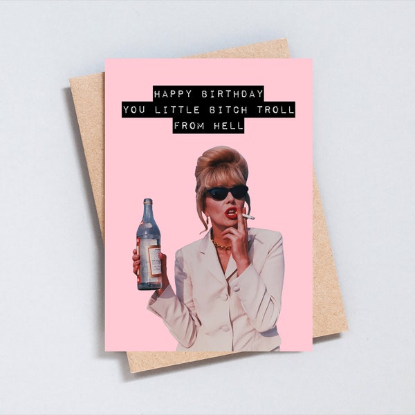 Happy Birthday you little bitch troll from hell, Patsy Stone, Ab Fab, customisable greeting card, A6 or 5x7 size - GC127