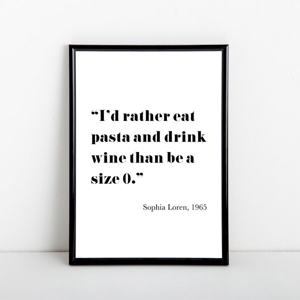 Ich würde lieber Pasta essen und Wein trinken als eine Größe null zu sein, Sophia Loren Zitat, Kunstdruck, A6, 5x7, A5, 8x10, A4, 11x14, A3 Größen verfügbar