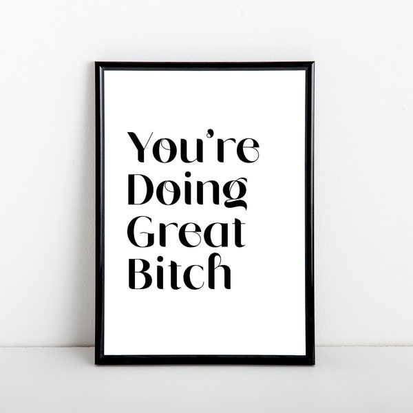 You're Doing Great Bitch, black and white typography, positivity art print, A6, 5x7, A5, 8x10, A4, 11x14, A3 sizes available