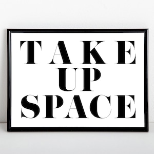 Take Up Space, black and white typography, positivity art print, A6, 5x7, A5, 8x10, A4, 11x14, A3 sizes available