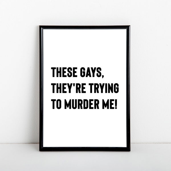 These gays, they're trying to murder me! White Lotus, Jennifer Coolidge quote, funny, A6, 5x7, A5, 8x10, A4, 11x14, A3 sizes available
