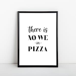 May include: Black and white printable wall art with the text "there is NO WE -in- PIZZA".