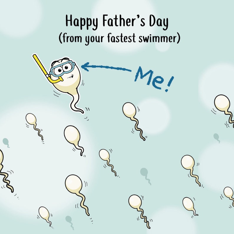 May include: A cartoon illustration for Father's Day. The image features a sperm cell wearing a snorkel and goggles, labeled "Me!" with an arrow. The text reads "Happy Father's Day (from your fastest swimmer)" on a light blue background.