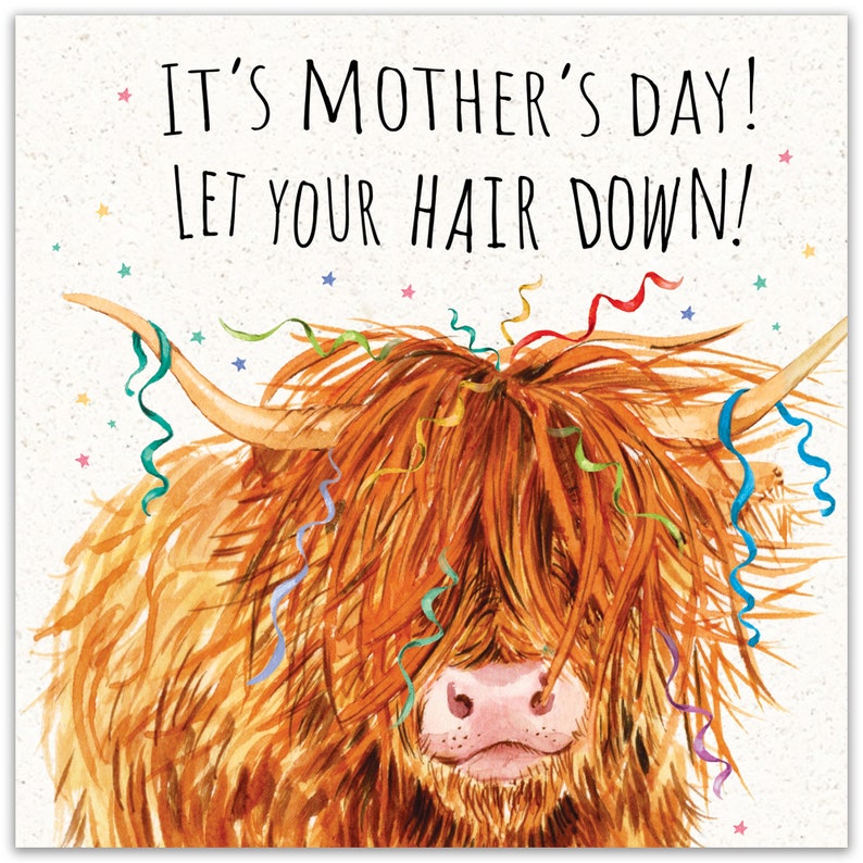 May include: A watercolor illustration of a Highland cow with long, shaggy brown hair. The cow has colorful streamers in its hair and the text "It's Mother's Day! Let your hair down!" is written above the cow.