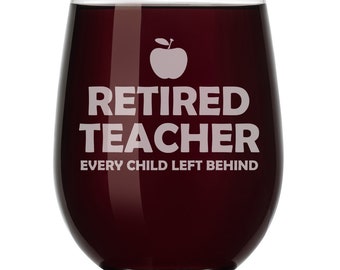 Wine Glass Goblet Funny Retired Teacher Every Child Left Behind 17 oz Stemless