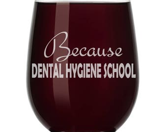 Because Dental Hygiene School  Student Hygienist Dentist Assistant Funny Wine Glass Stemless or Stemmed