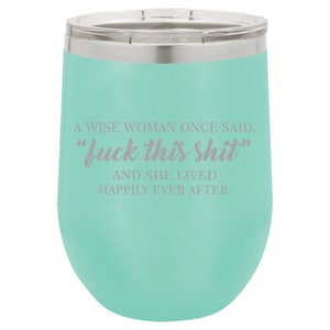 A Wise Woman Once Said And She Lived Happily Ever After Funny Stemless Wine Glass Tumbler Double Wall Vacuum Insulated Stainless Steel w Lid