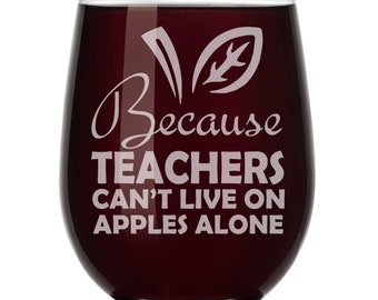 Because Teachers Can't Live On Apples Alone Funny Wine Glass Stemless or Stemmed