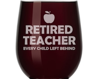 Retired Teacher Every Child Left Behind Funny Wine Glass Stemless or Stemmed
