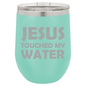 Jesus Touched My Water Funny Stemless Wine Glass Tumbler Double Wall Vacuum Insulated Stainless Steel with Lid