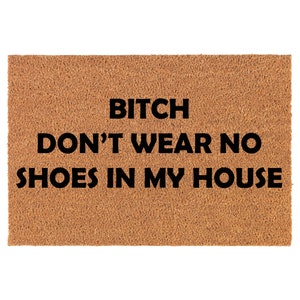 Btch Don&#39;t Wear No Shoes In My House Funny Coir Doormat Welcome Front Door Mat New Home Closing Housewarming Gift