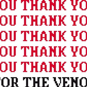 May include: A design featuring the repeated phrase "YOU THANK YOU" in a red, pixelated font. Beneath, the words "FOR THE VENOM" are displayed in a black, pixelated font.