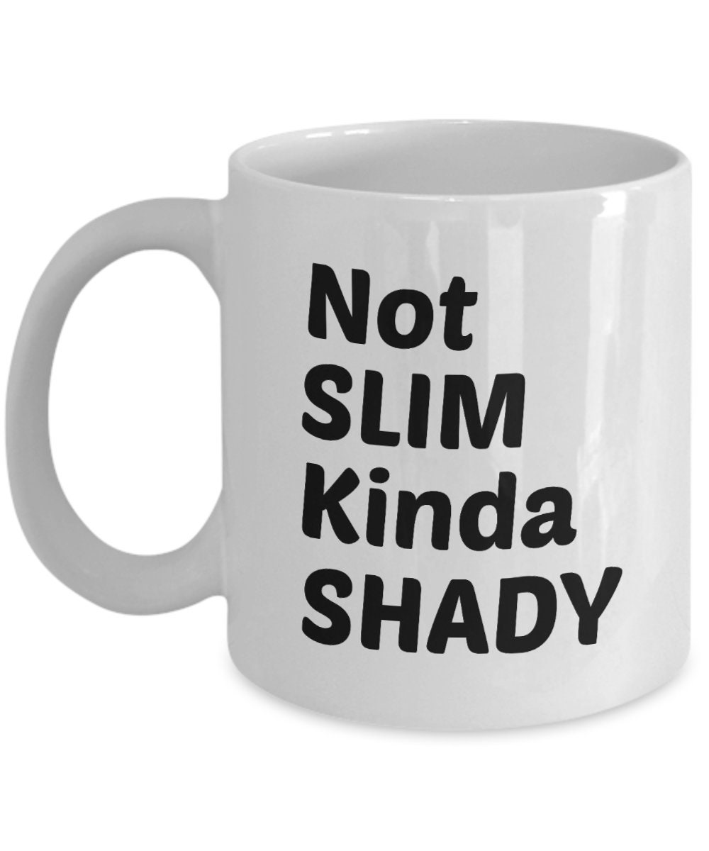 Not Slim Kinda Shady Funny Coffee Mug, Ceramic Mug Gift Ideas, Hilarious  White