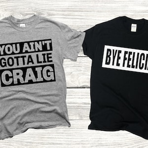 T-Shirt Set/Bye Felicia/You Ain&#39;t Gotta Lie Craig/Friday
