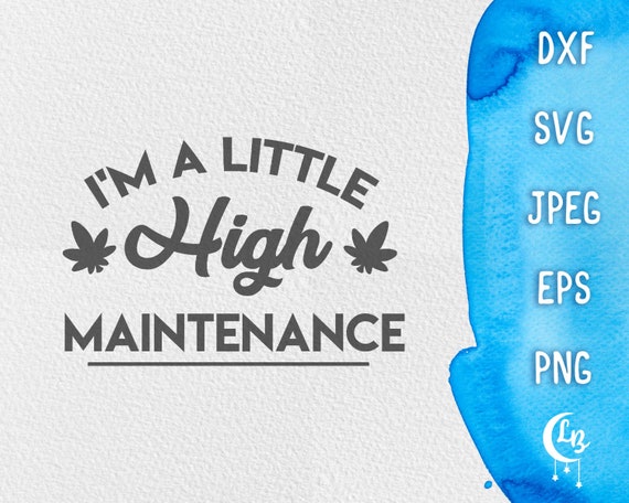I M A Little High Maintenance Svg 420 Clip Art Rolling Etsy
