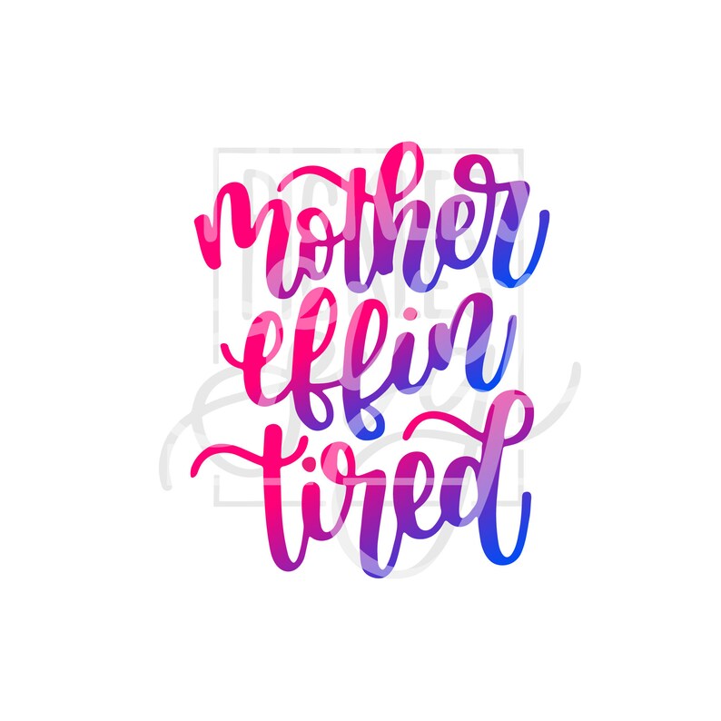 Free Free 226 Tired As Mother Svg SVG PNG EPS DXF File