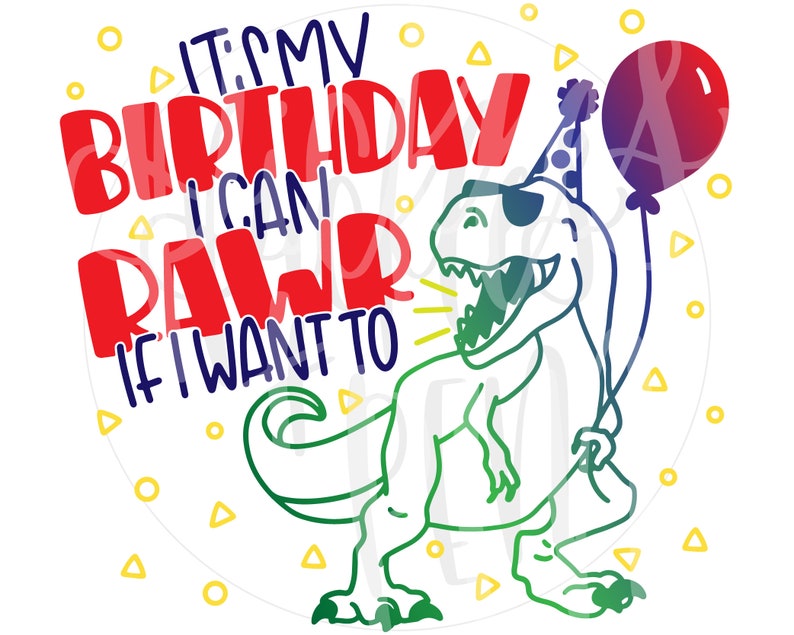 Download Birthday trex svg its my birthday i can rawr if i want to ...