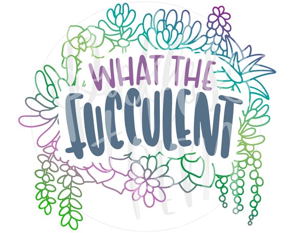 Download Funny succulent svg sweary plant cut file what the | Etsy