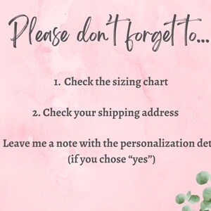 May include: Pink watercolor background with a handwritten reminder to check the sizing chart, shipping address, and to leave a note with personalization details if you chose "yes".
