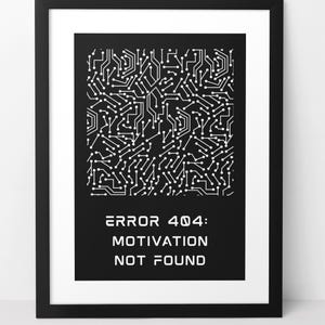 May include: Framed print with a black border, displaying a white circuit board pattern on a black backdrop. The text "ERROR 404: MOTIVATION NOT FOUND" is printed in white. A contemporary design, ideal for adding a touch of modern art to any space.