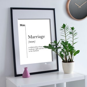May include: A black framed print with a white background and black text that reads "Mm Marriage (noun) a relationship where one is always right and the other is the husband."