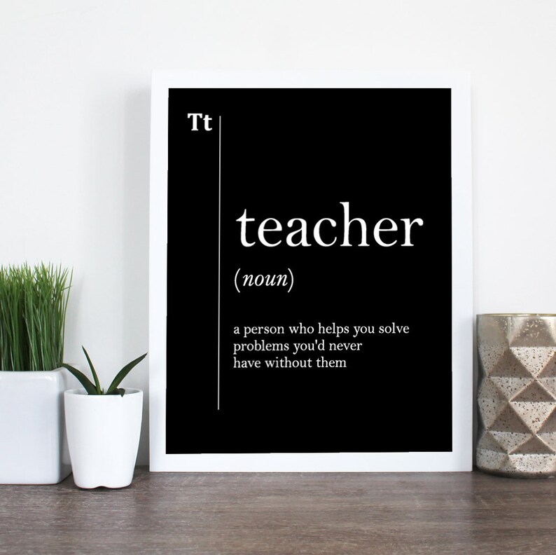 May include: Black and white printable art print with the word "teacher" defined as "a person who helps you solve problems you'd never have without them".
