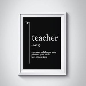 May include: Black and white printable wall art with the word "teacher" defined as "a person who helps you solve problems you'd never have without them".