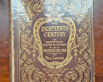 The Eighteenth XVIIIth Century: Its Institutions Customs and Costumes - France 1700-1789 - Paul Lacroix - 1876 - Used