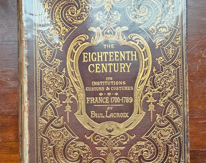 The Eighteenth XVIIIth Century: Its Institutions Customs and Costumes - France 1700-1789 - Paul Lacroix - 1876 - Used