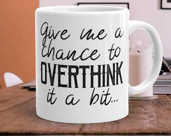 Give me a chance to overthink it a bit - office mug - funny mug - printed - black and white - ceramic - humor - clever - work mug - quote