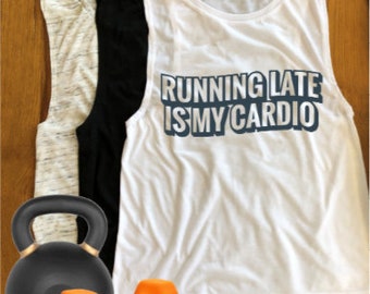 Running Late is my Cardio, Workout Tanks for Women, Gym Tank, Workout Tank Top, Funny Workout Shirts, Fitness Tank