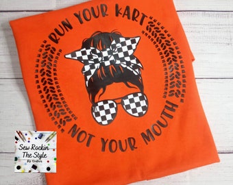 Run Your Kart Not Your Mouth T-shirt, Racing T shirt, Dirt Track Racing, Street Racing, Drag Racing, Messy Bun/ Messy Bun Shirt, Kart Racing