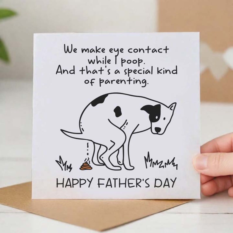 May include: A humorous Father's Day card featuring a black and white cartoon dog making eye contact while pooping. The card reads "We make eye contact while I poop. And that's a special kind of parenting." and "Happy Father's Day".