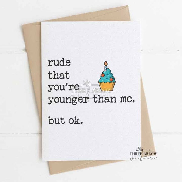 Funny Birthday Card - Rude That You're Younger Than Me, But Ok - Sister, Brother, Best Friend, Girlfriend, Boyfriend, Husband, Wife