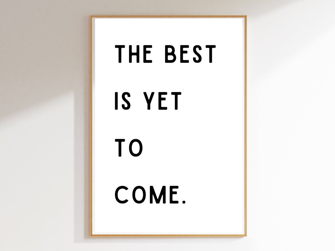 The Best is yet to Come Poster Printable Wall Art Downloadable Wall Art ...
