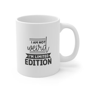 I Am Not Weird I&#39;m Limited Edition, lustige Kaffeetasse, Humor Zitat