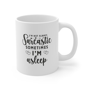 I&#39;m Not Always Sarcastic, Sometimes I&#39;m Asleep, Funny Coffee Mug, Humor Quote
