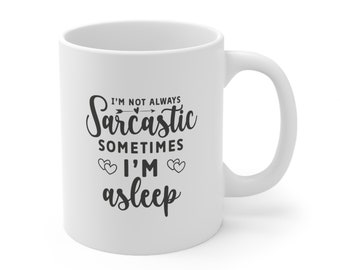 I'm Not Always Sarcastic, Sometimes I'm Asleep, Funny Coffee Mug, Humor Quote